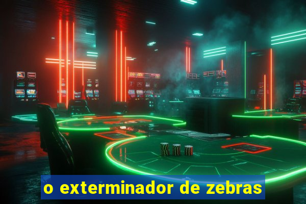 o exterminador de zebras